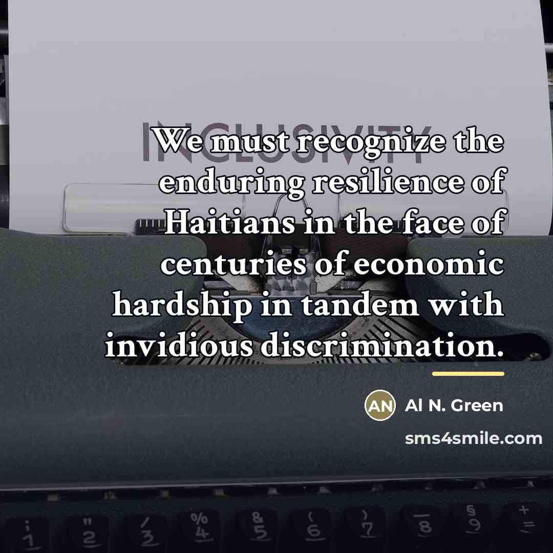 “We must recognize the enduring resilience of Haitians in the…” quote by Al N. Green