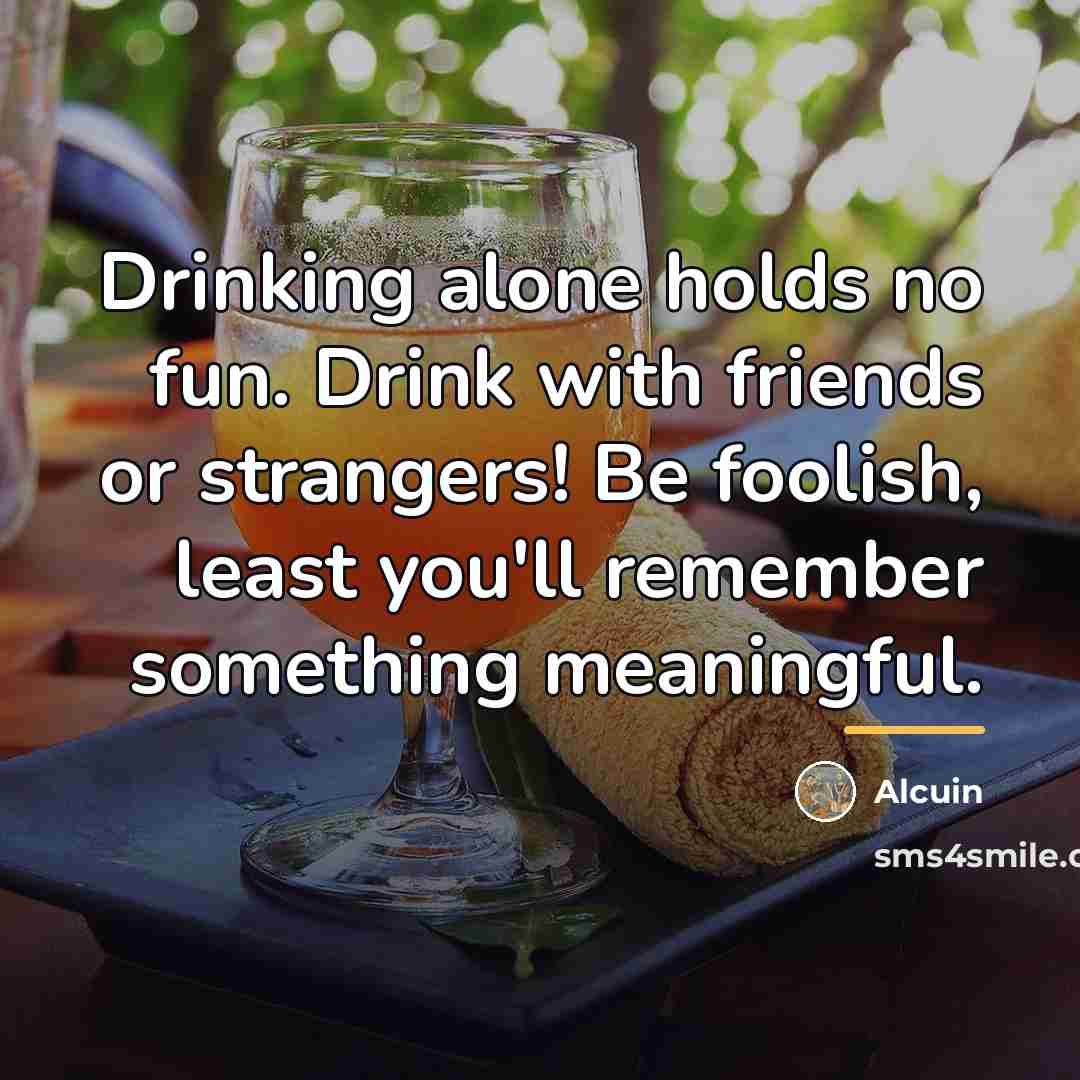 “Drinking alone holds no fun. Drink with friends or strangers!…” quote by Alcuin