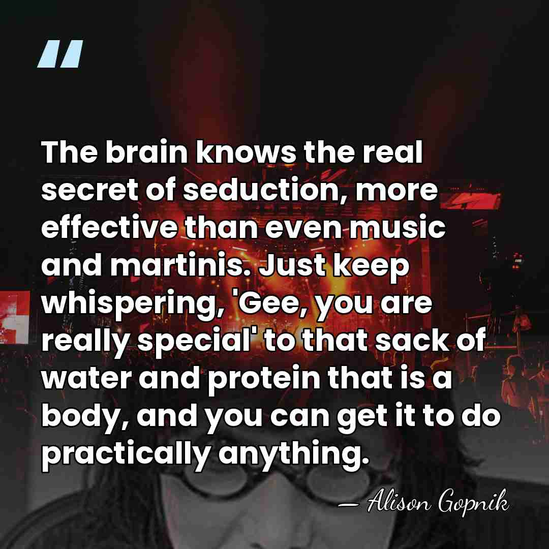 The brain knows the real secret of seduction, more effective than even&hellip; - Alison Gopnik