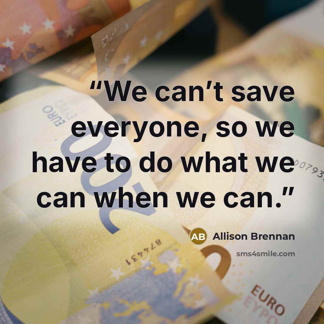 “We can’t save everyone, so we have to do what we can when we can.” quote by Allison Brennan