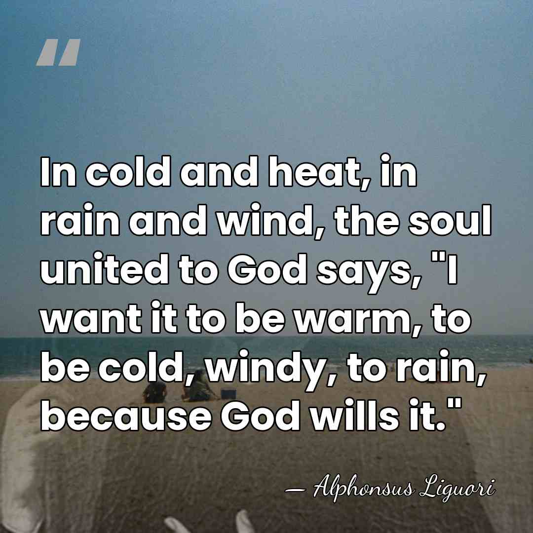 In cold and heat, in rain and wind, the soul united to&hellip; - Alphonsus Liguori