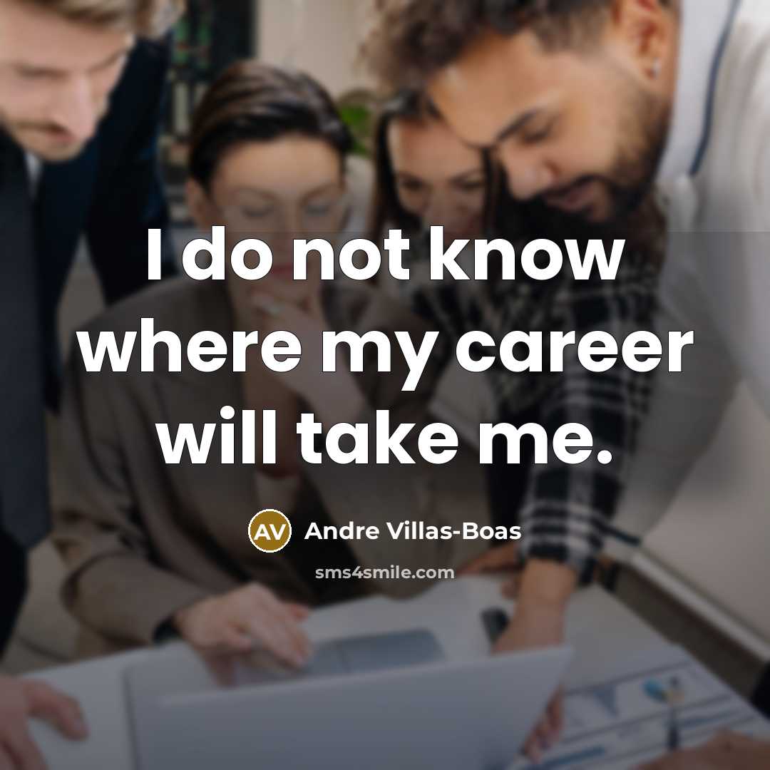“I do not know where my career will take me.…” quote by Andre Villas-Boas