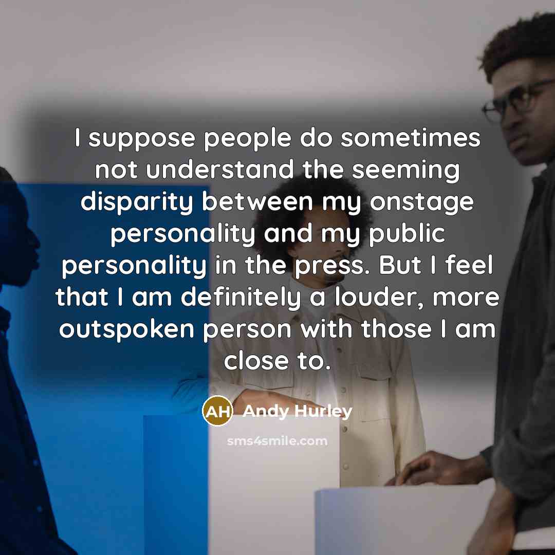 “I suppose people do sometimes not understand the seeming disparity…” quote by Andy Hurley