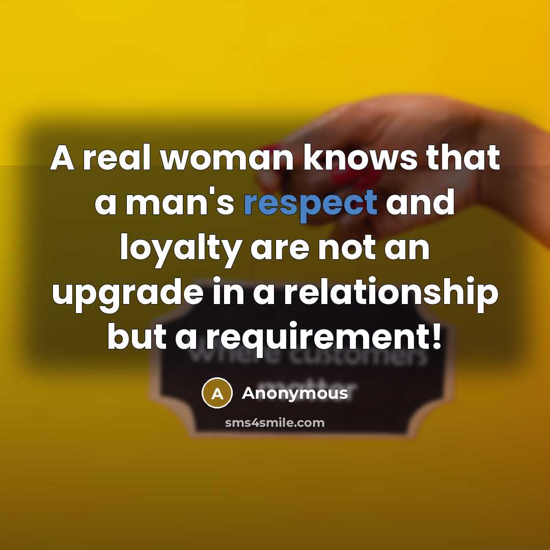 “A real woman knows that a man's respect and loyalty…” quote by Anonymous
