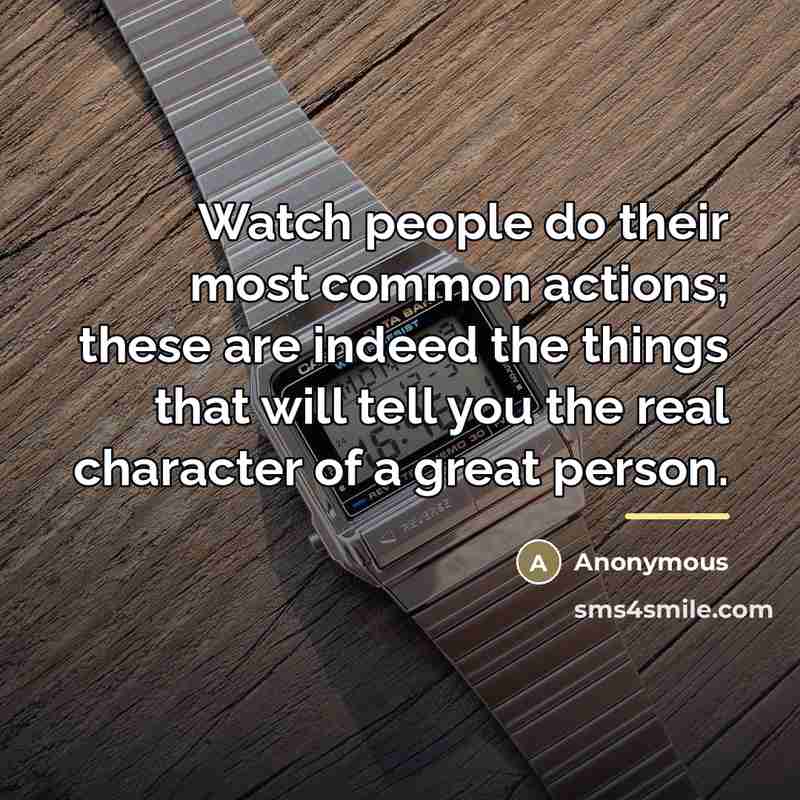 “Watch people do their most common actions; these are indeed…” quote by Anonymous