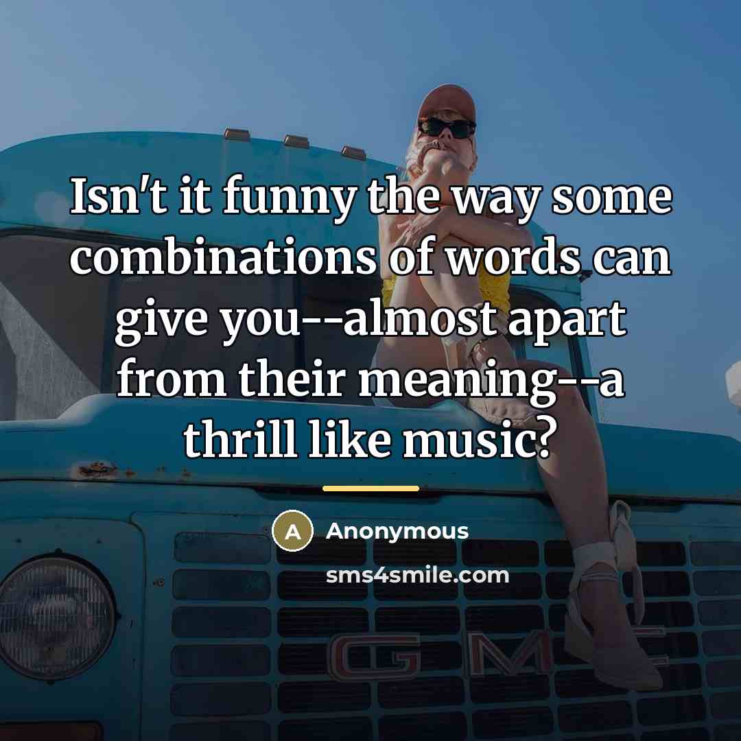 “Isn't it funny the way some combinations of words can…” quote by Anonymous