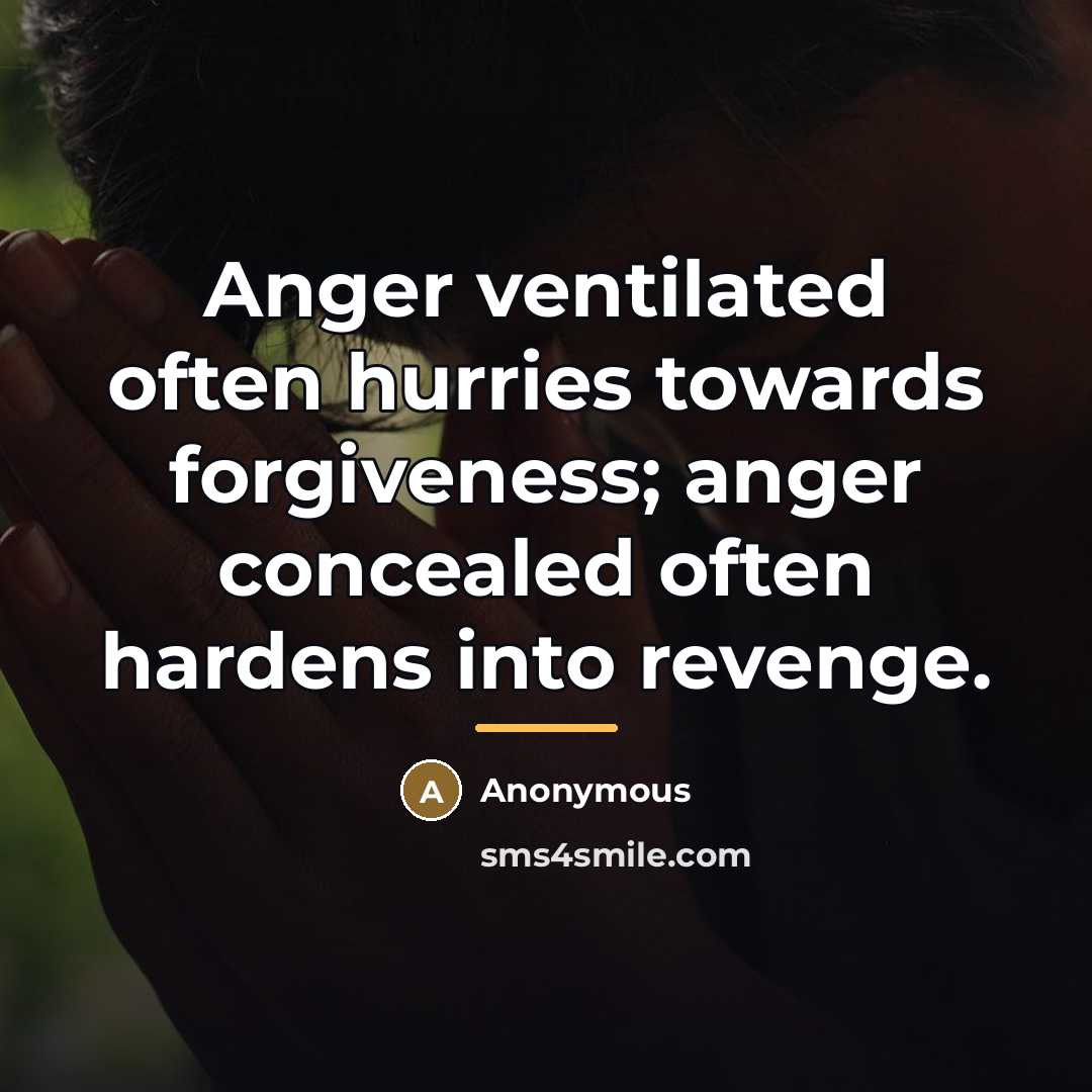 “Anger ventilated often hurries towards forgiveness; anger concealed often hardens…” quote by Anonymous