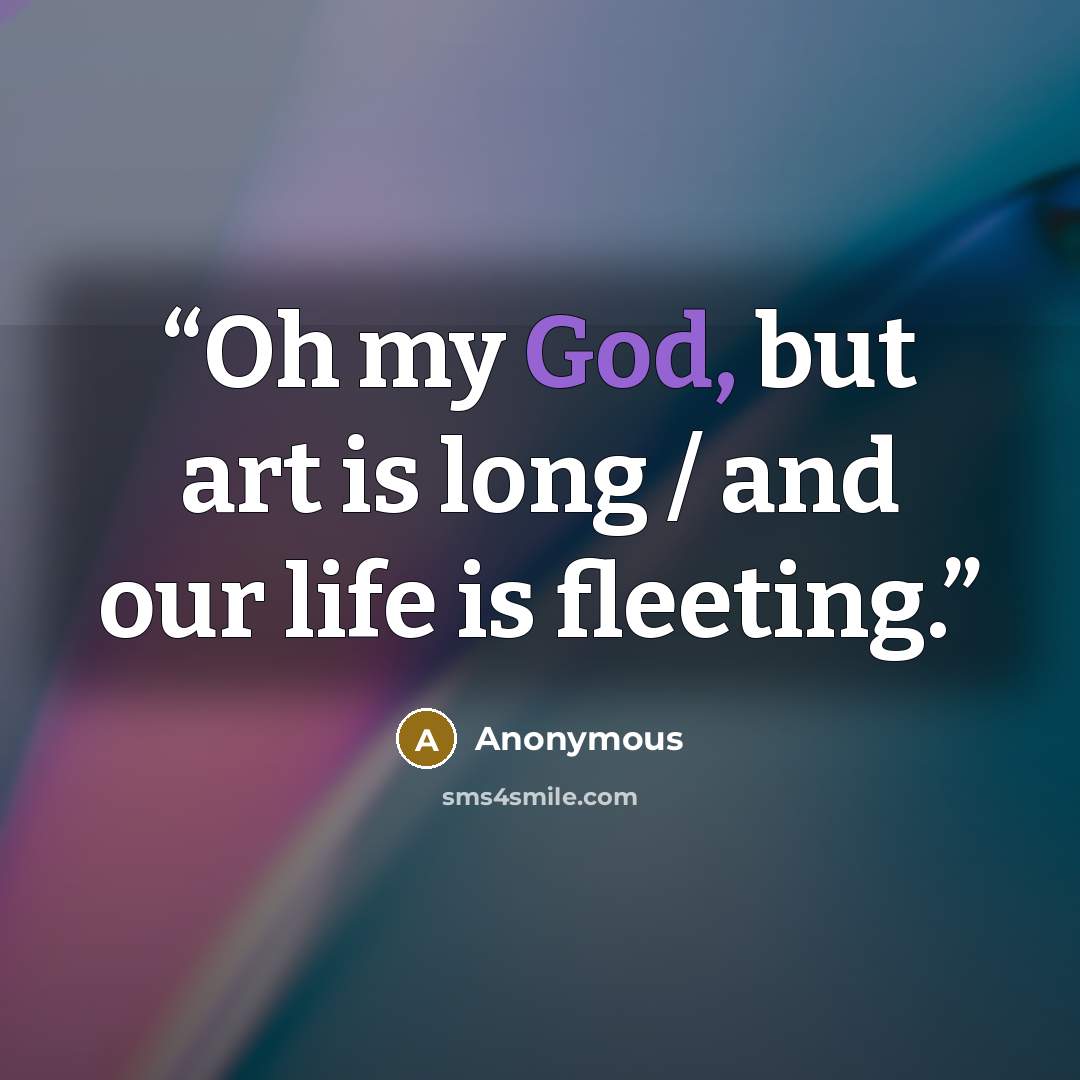 “Oh my God, but art is long / and our life is fleeting.” quote by Anonymous