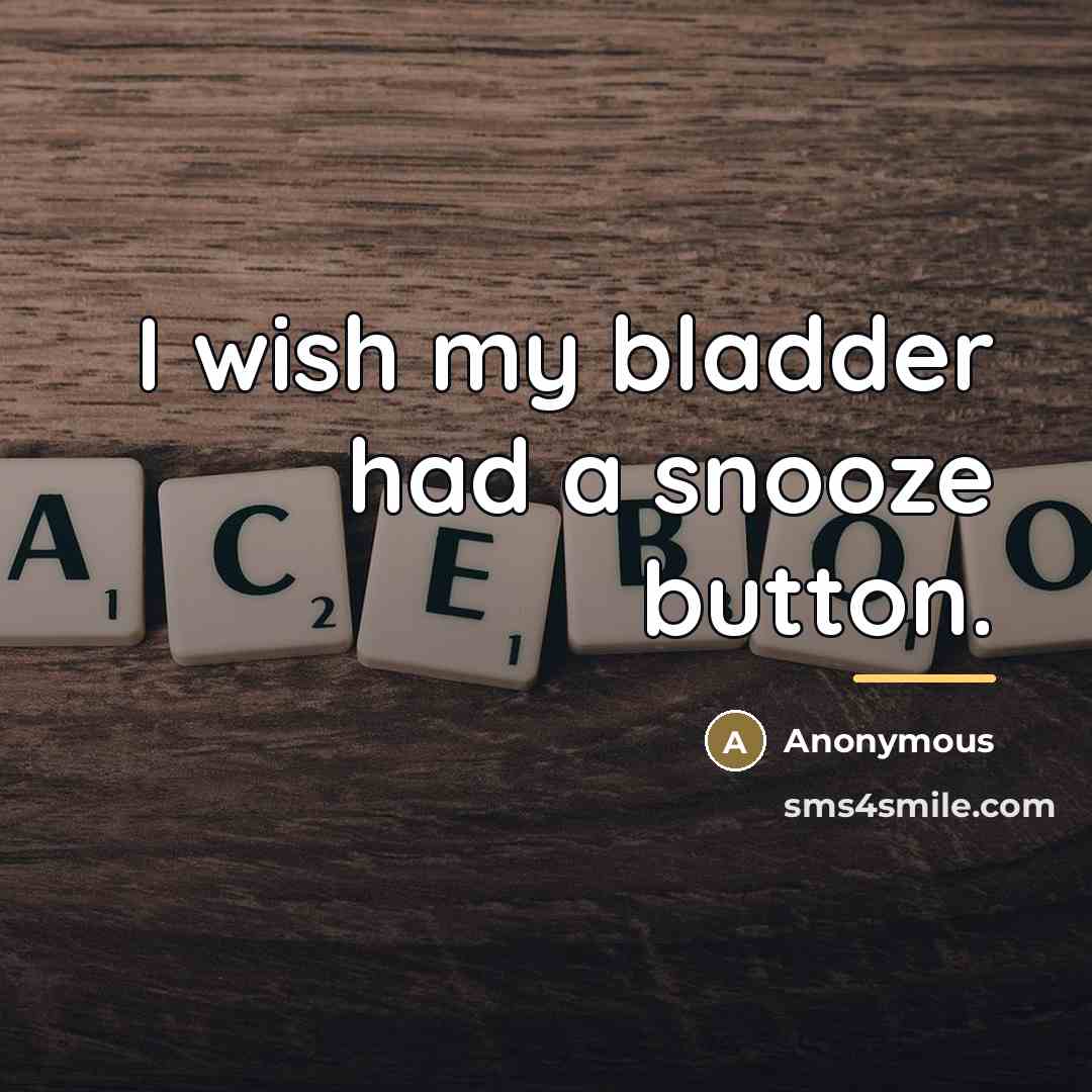 “I wish my bladder had a snooze button.…” quote by Anonymous
