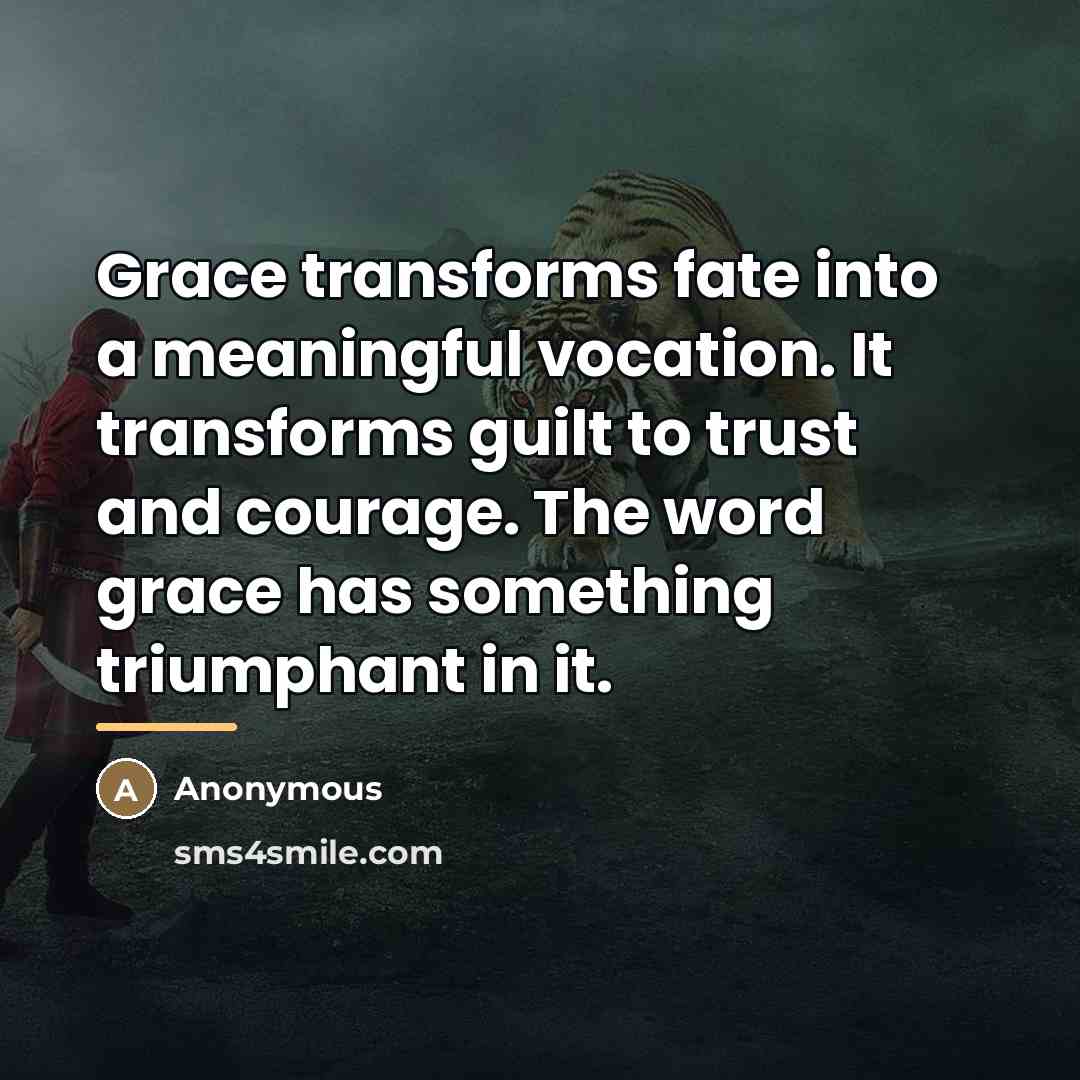 “Grace transforms fate into a meaningful vocation. It transforms guilt…” quote by Anonymous