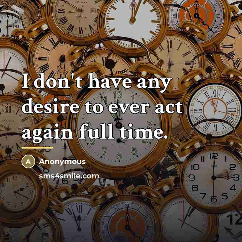 “I don't have any desire to ever act again full…” quote by Anonymous