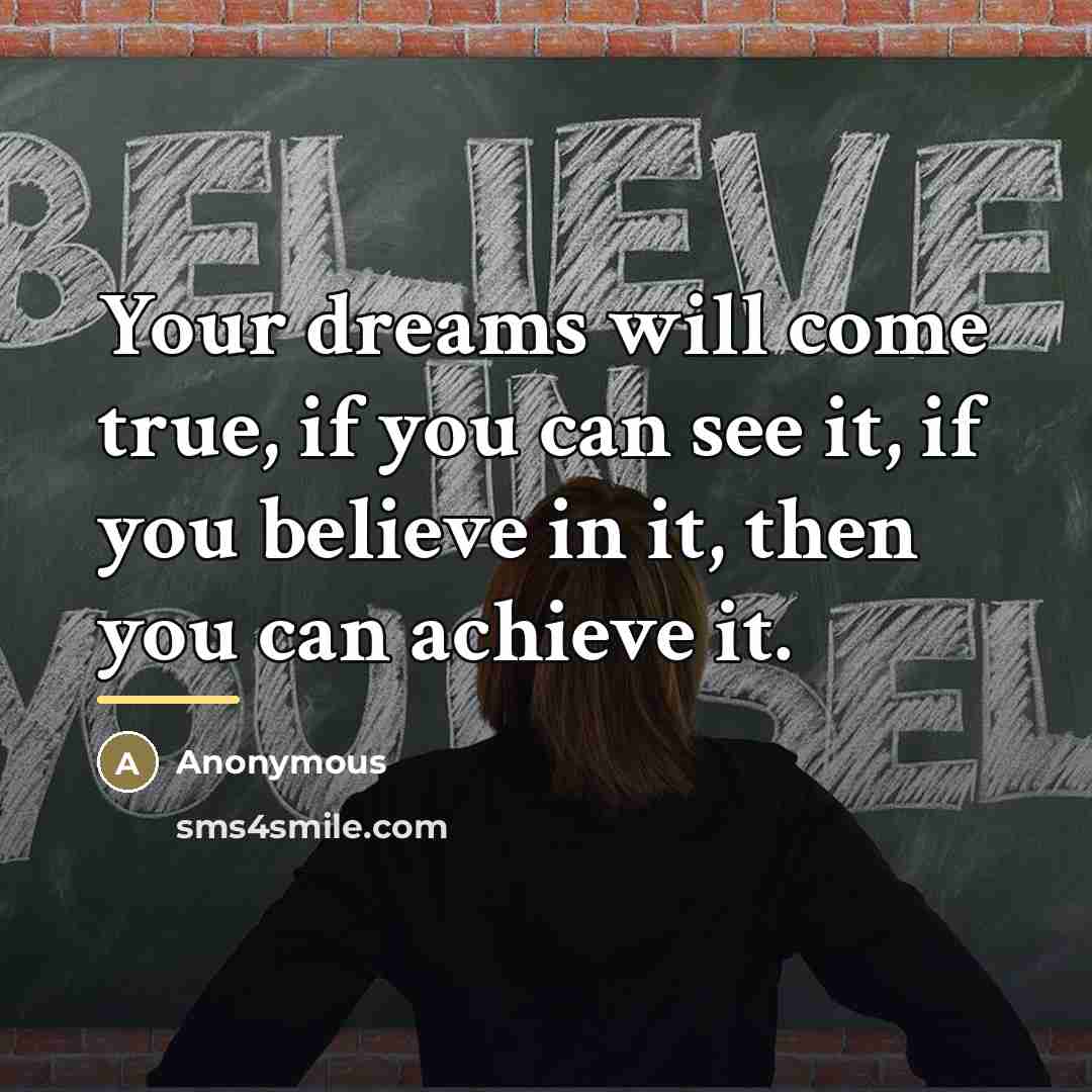 “Your dreams will come true, if you can see it,…” quote by Anonymous