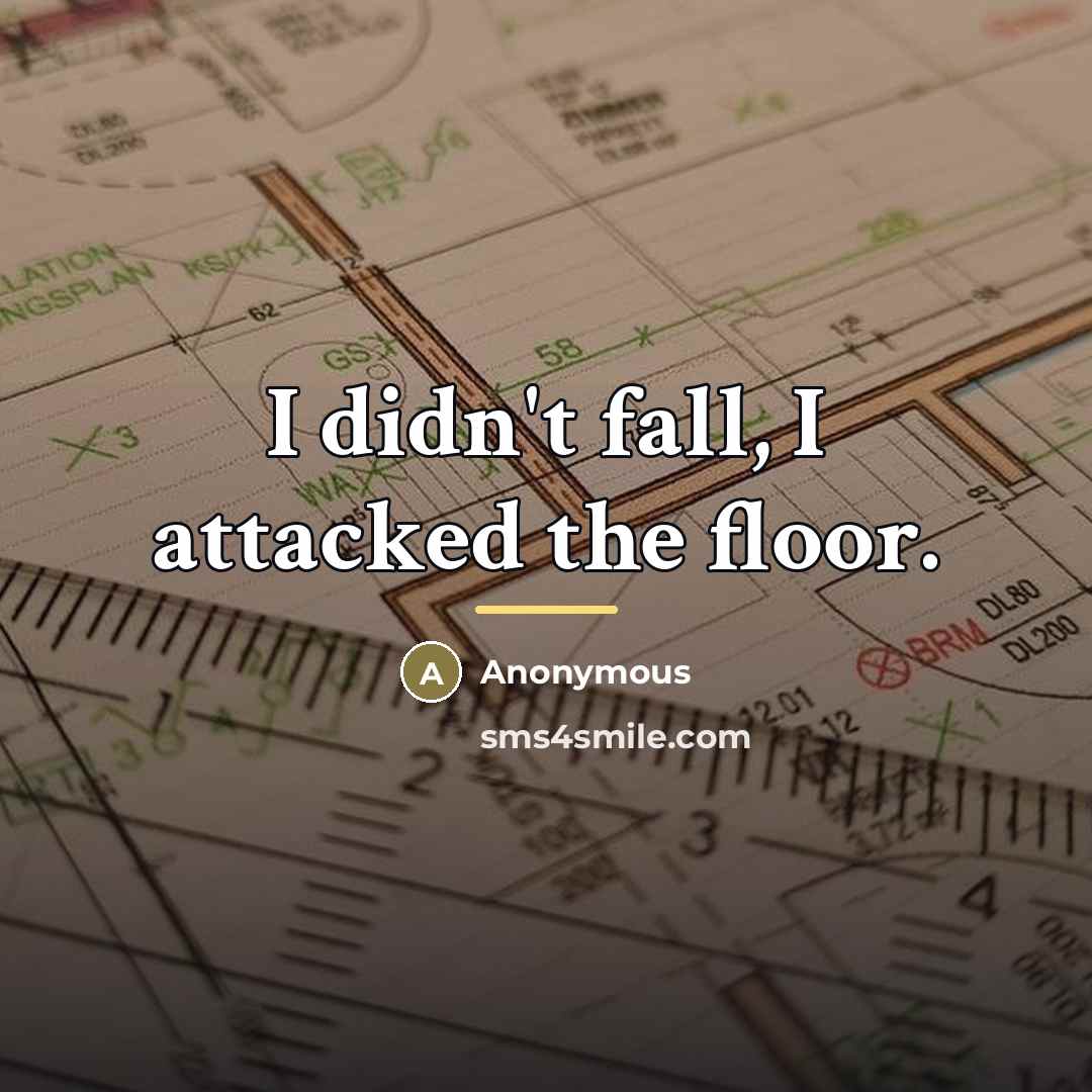 “I didn't fall, I attacked the floor.…” quote by Anonymous