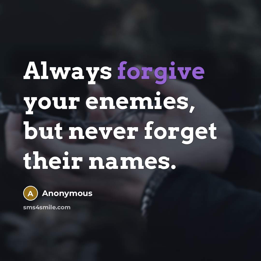 “Always forgive your enemies, but never forget their names.” quote by Anonymous