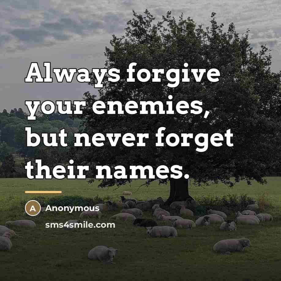“Always forgive your enemies, but never forget their names.…” quote by Anonymous