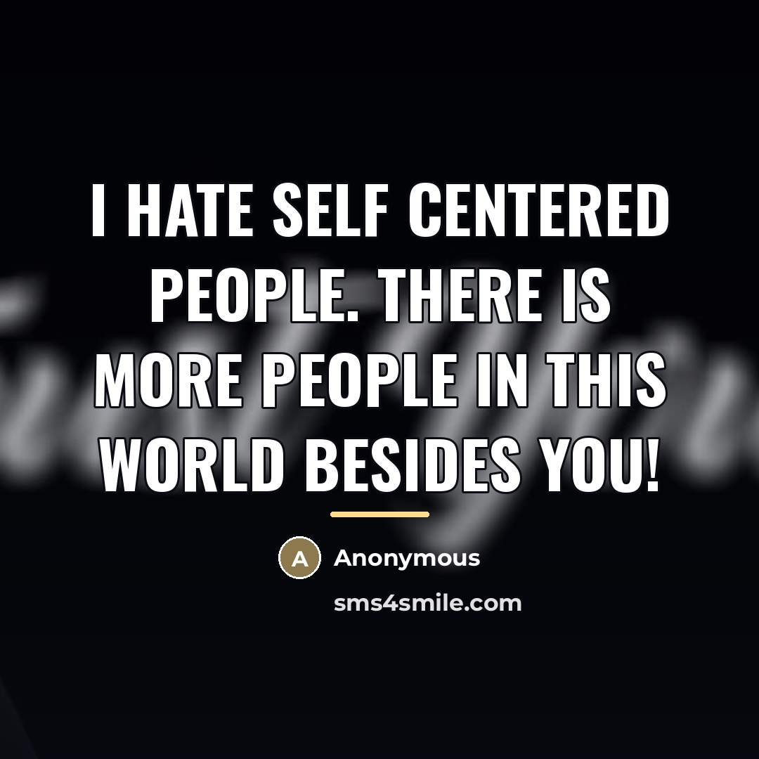 “I hate self centered people. There is more people in…” quote by Anonymous