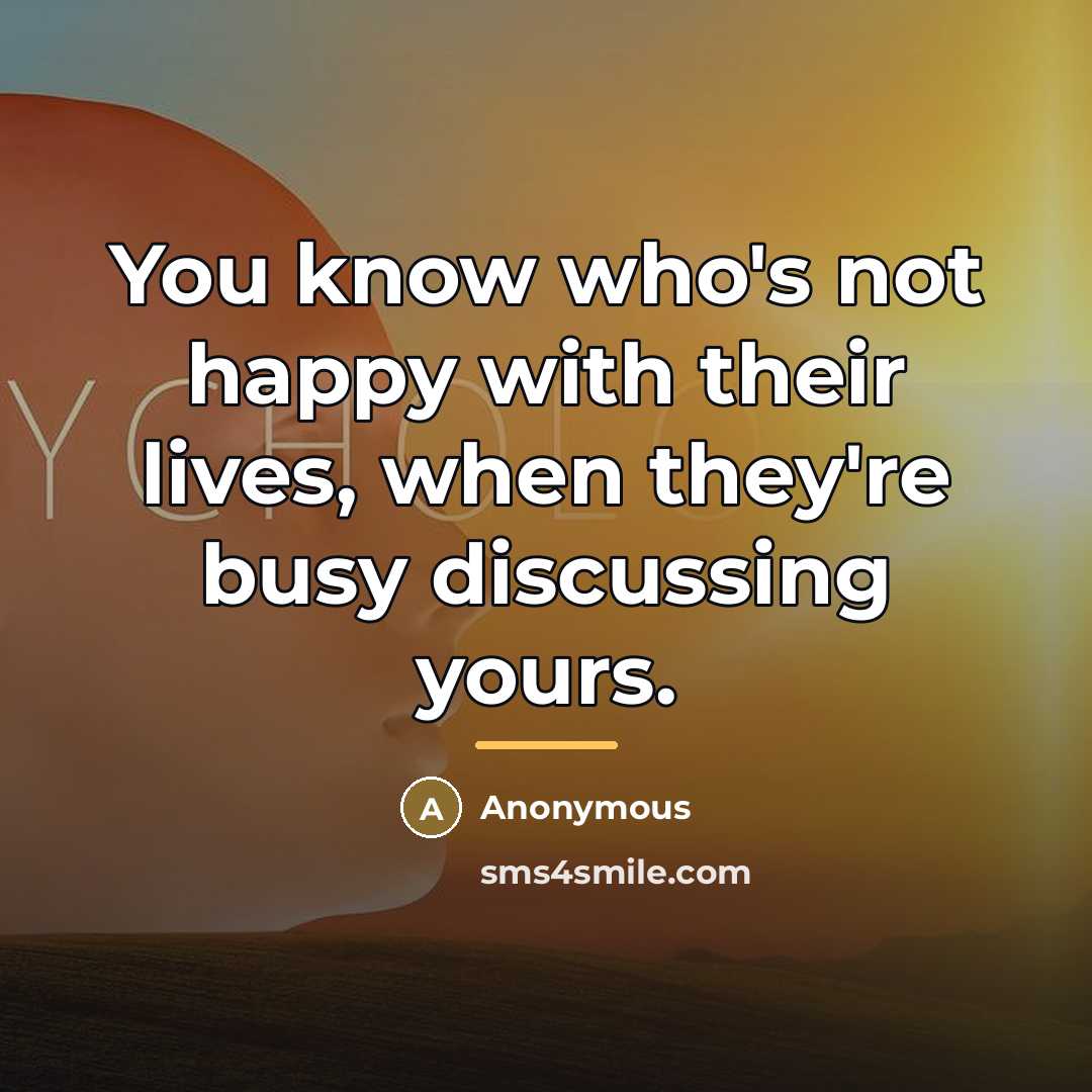“You know who's not happy with their lives, when they're…” quote by Anonymous