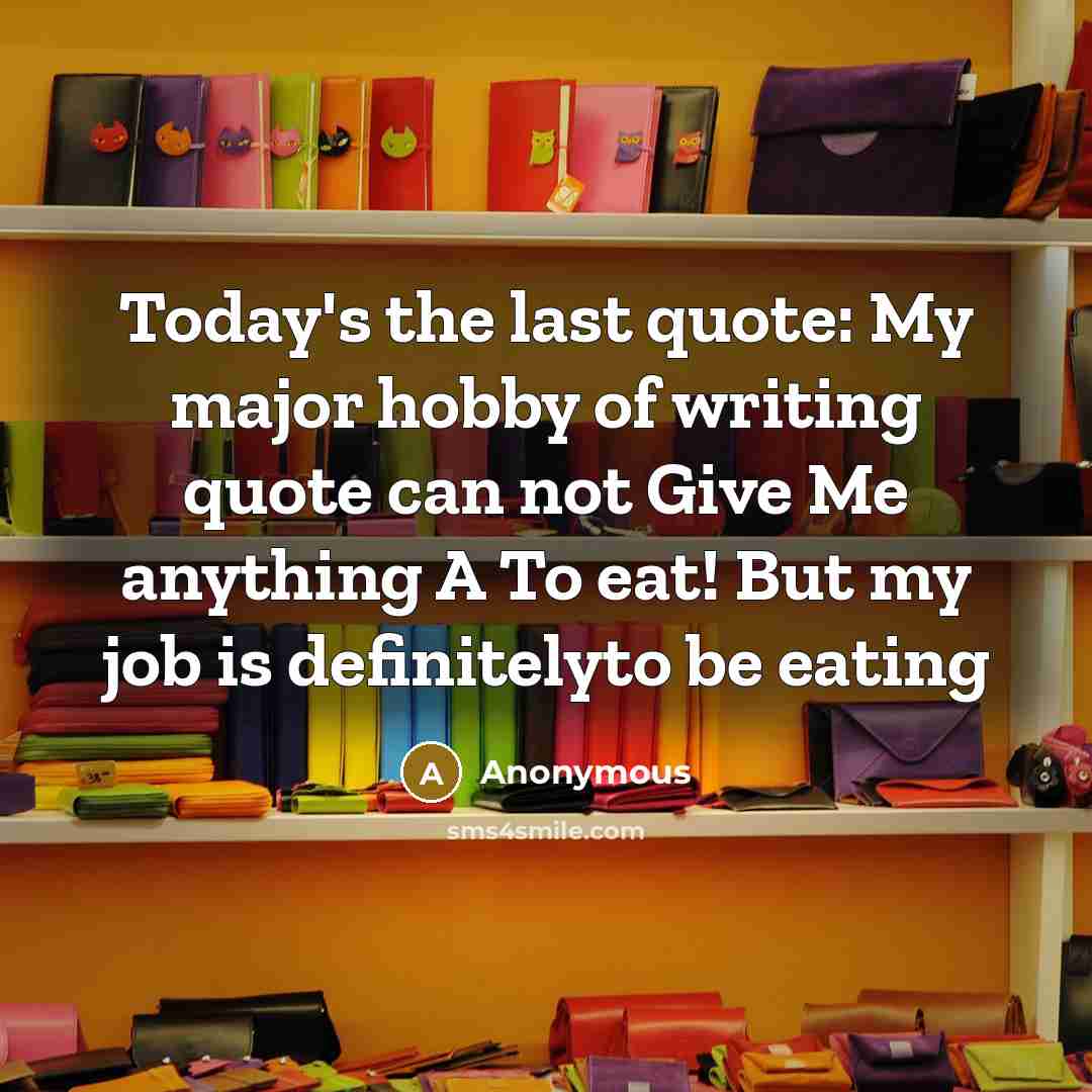 “Today's the last quote: My major hobby of writing quote…” quote by Anonymous