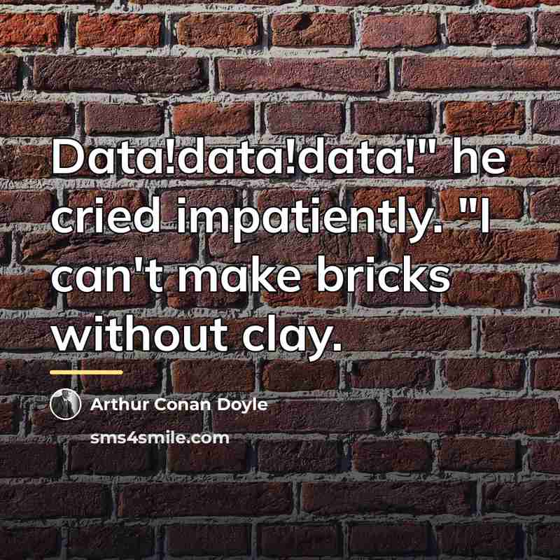 “Data!data!data!" he cried impatiently. "I can't make bricks without clay.…” quote by Arthur Conan Doyle
