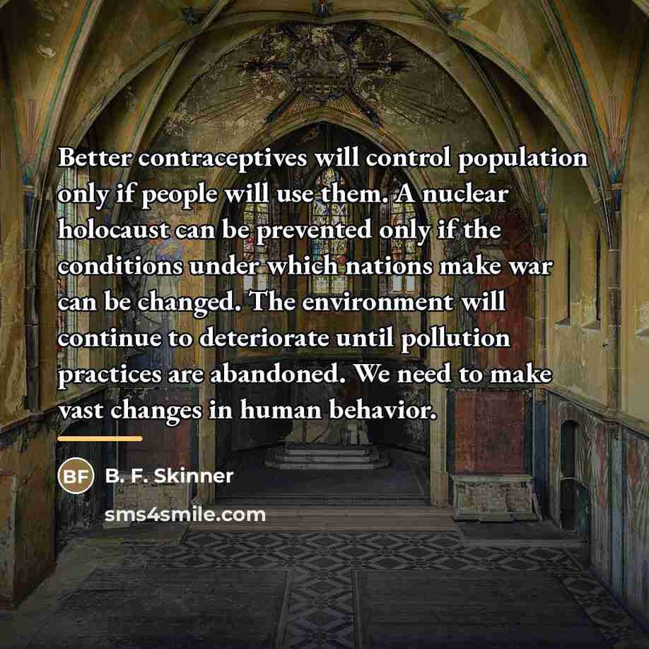 “Better contraceptives will control population only if people will use…” quote by B. F. Skinner