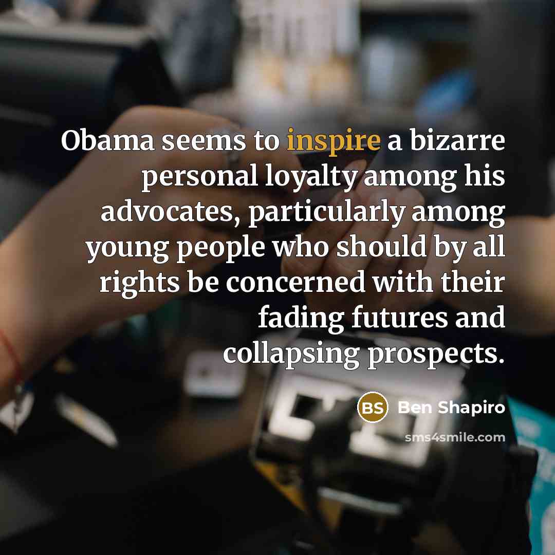“Obama seems to inspire a bizarre personal loyalty among his…” quote by Ben Shapiro