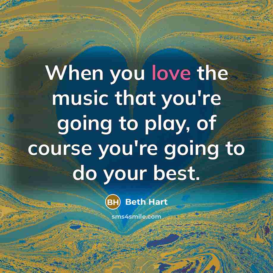 “When you love the music that you're going to play,…” quote by Beth Hart