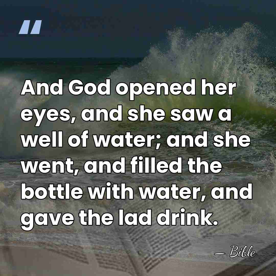 And God opened her eyes, and she saw a well of water;&hellip; - Bible