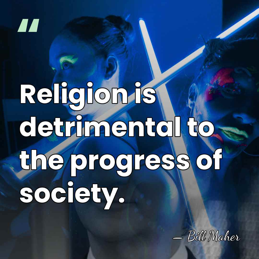 Religion is detrimental to the progress of society. - Bill Maher