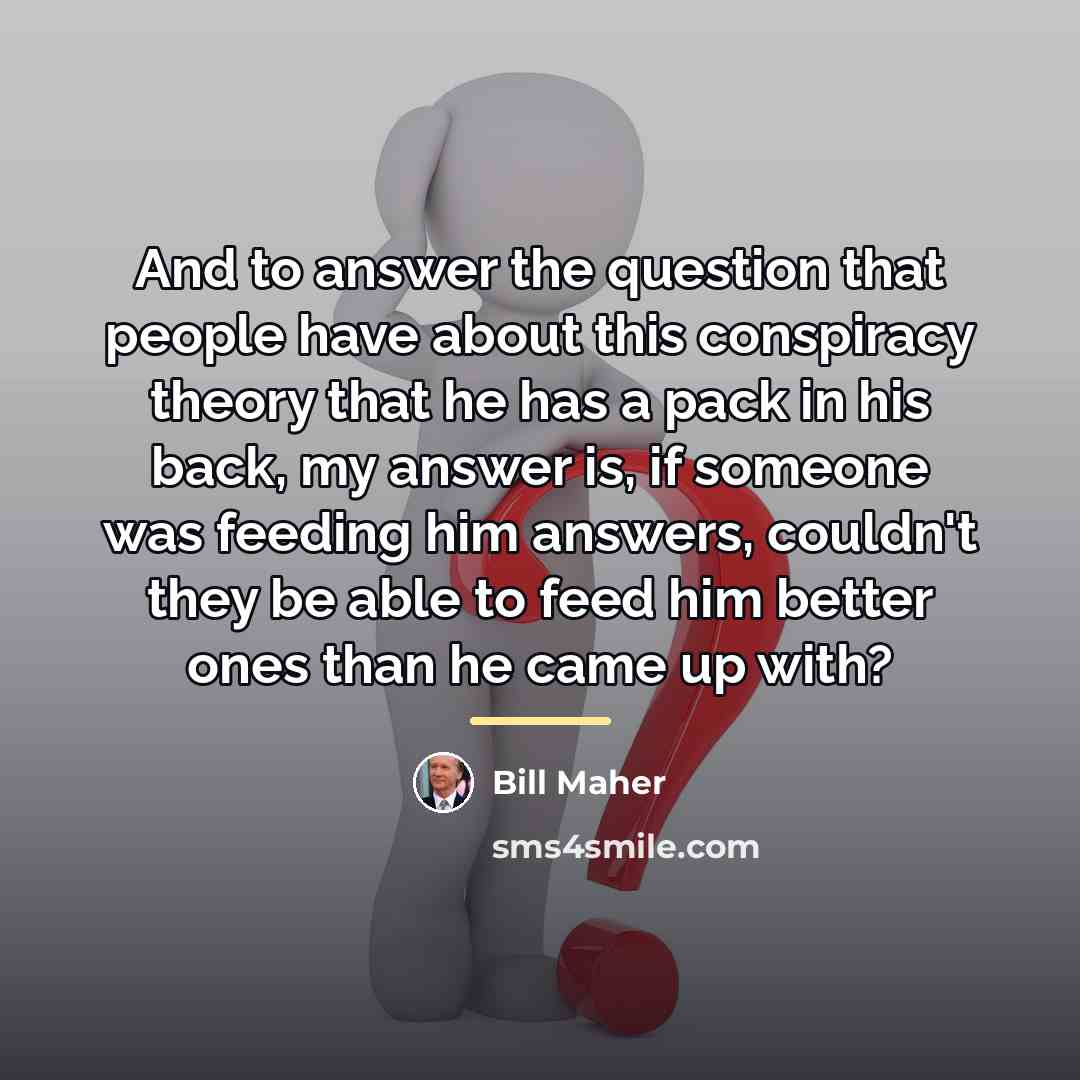 “And to answer the question that people have about this…” quote by Bill Maher