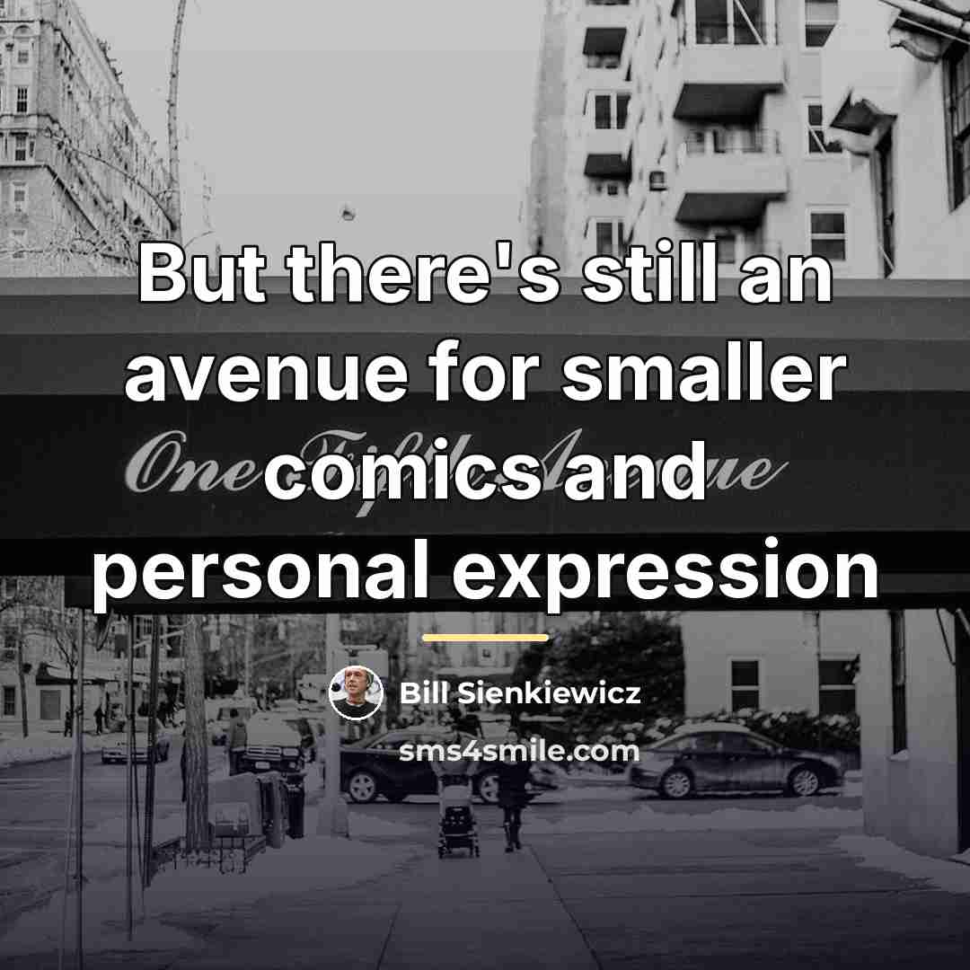 “But there's still an avenue for smaller comics and personal…” quote by Bill Sienkiewicz