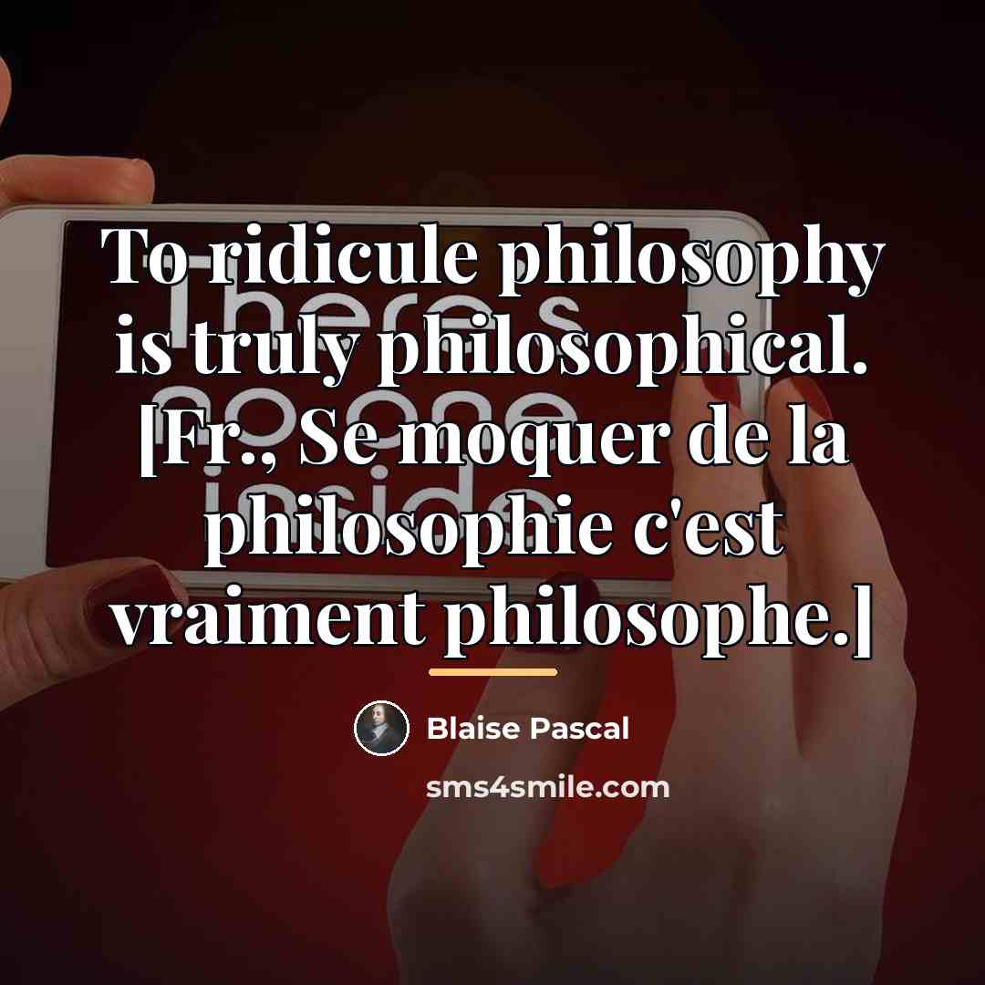 “To ridicule philosophy is truly philosophical. [Fr., Se moquer de…” quote by Blaise Pascal
