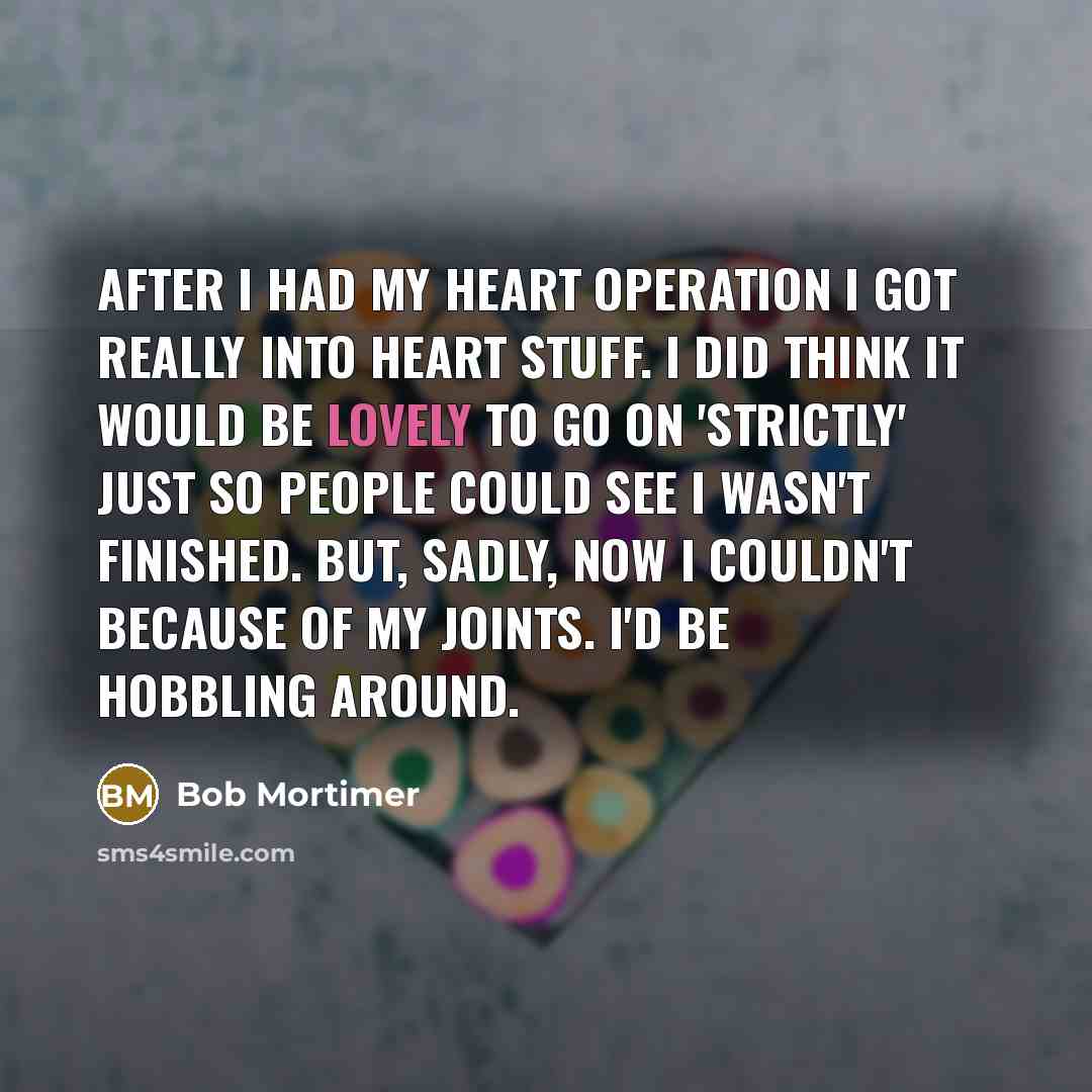 “After I had my heart operation I got really into…” quote by Bob Mortimer
