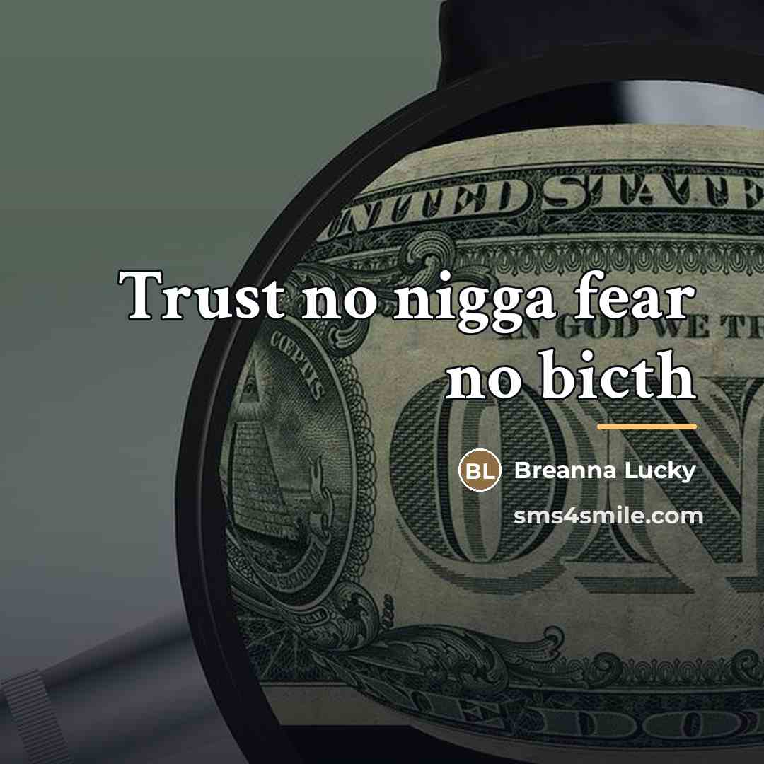 “Trust no nigga fear no bicth…” quote by Breanna Lucky