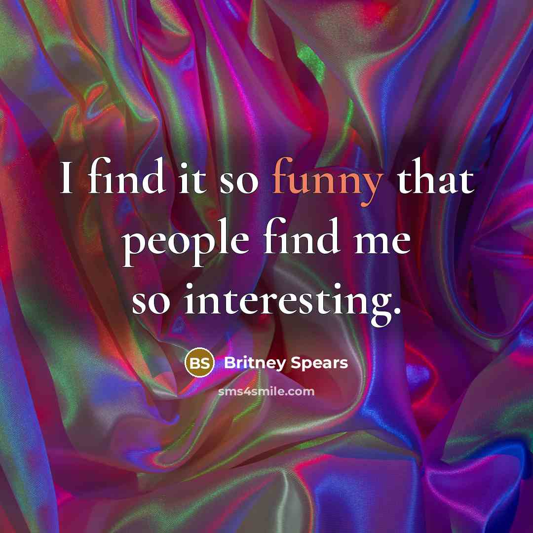 “I find it so funny that people find me so…” quote by Britney Spears