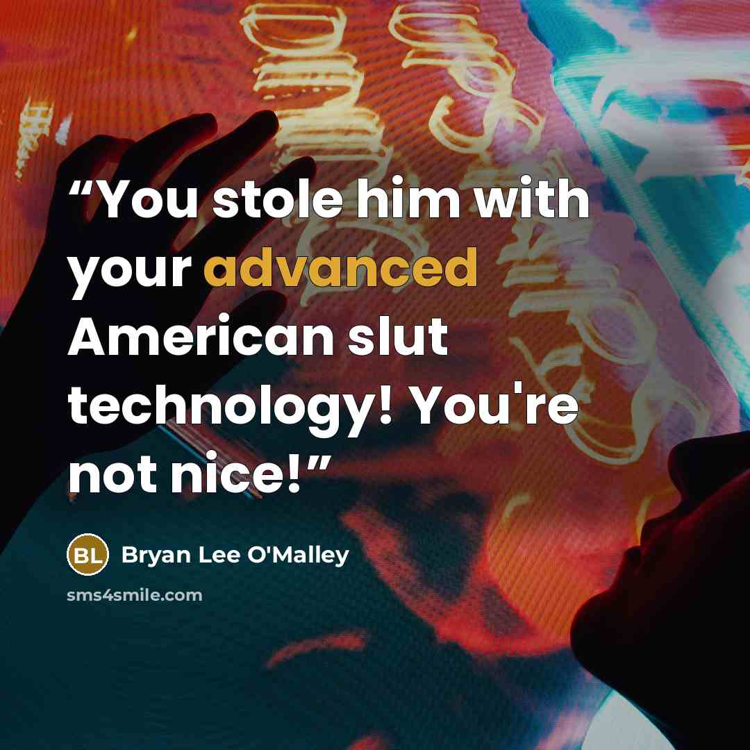 “You stole him with your advanced American slut technology! You're not nice!” quote by Bryan Lee O'Malley