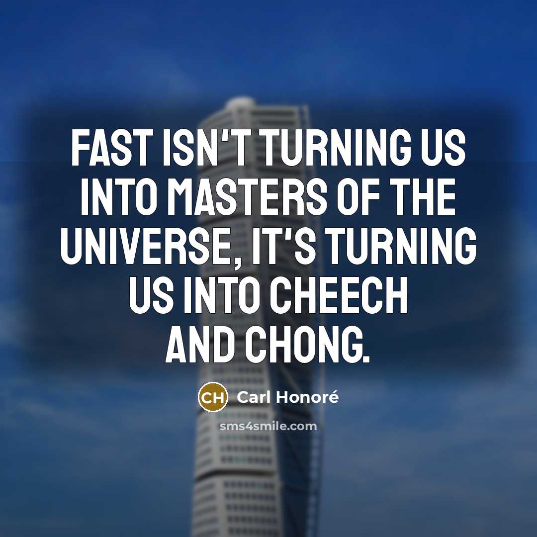 “Fast isn't turning us into Masters of the Universe, It's…” quote by Carl Honore