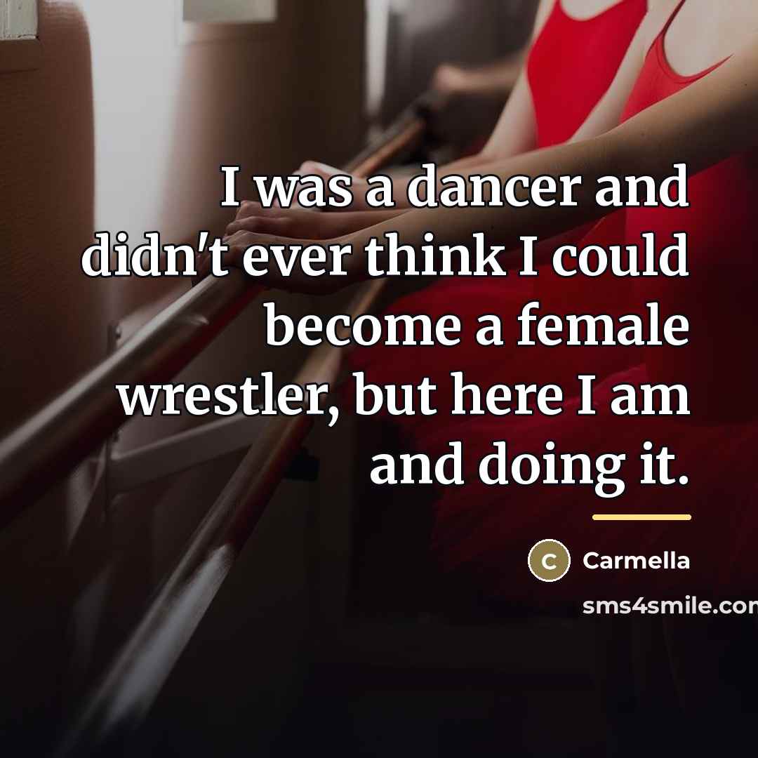 “I was a dancer and didn't ever think I could…” quote by Carmella