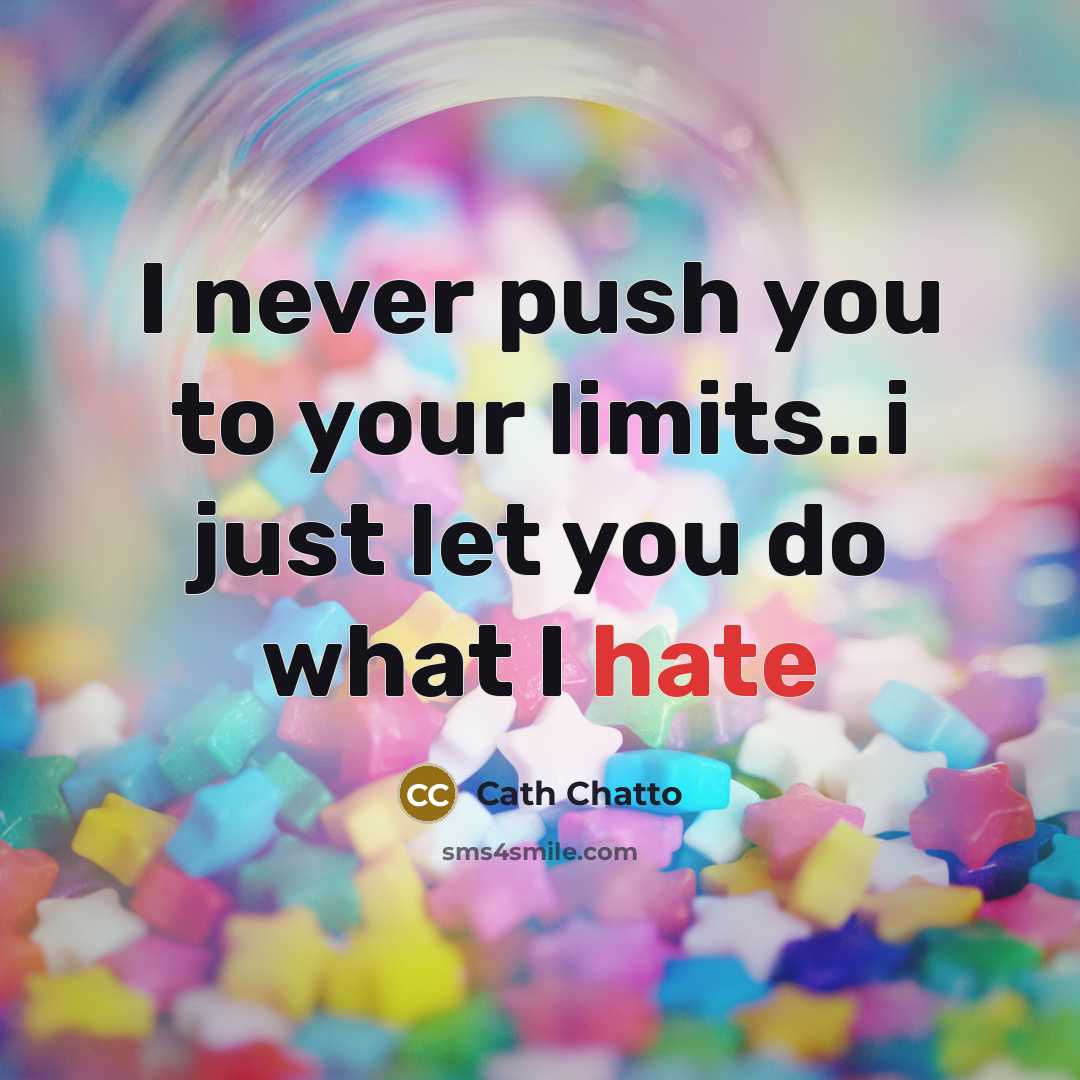 “I never push you to your limits..i just let you…” quote by Cath Chatto