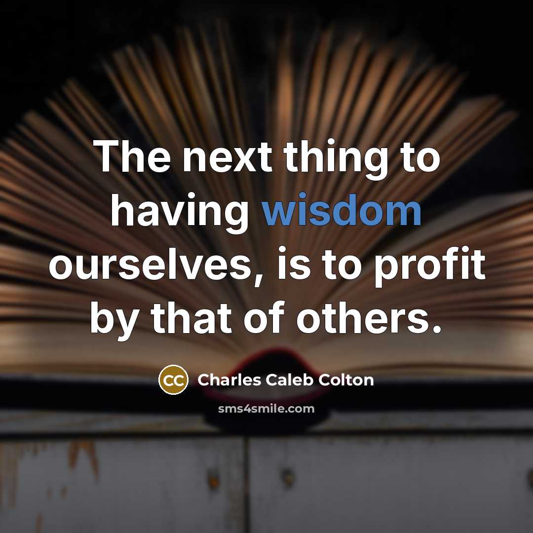 “The next thing to having wisdom ourselves, is to profit…” quote by Charles Caleb Colton