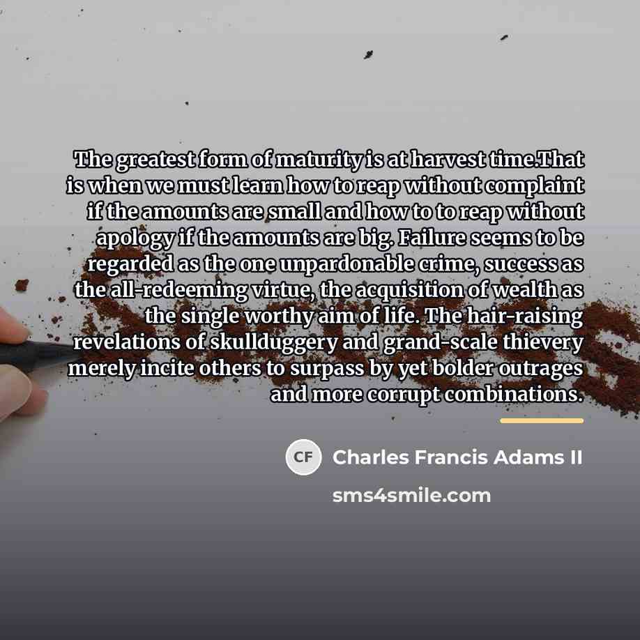 “The greatest form of maturity is at harvest time.That is…” quote by Charles Francis Adams II