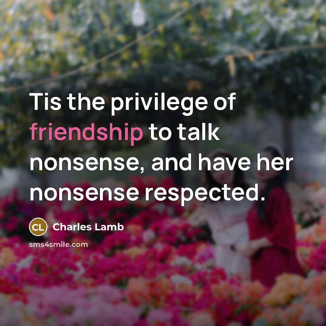 “Tis the privilege of friendship to talk nonsense, and have…” quote by Charles Lamb