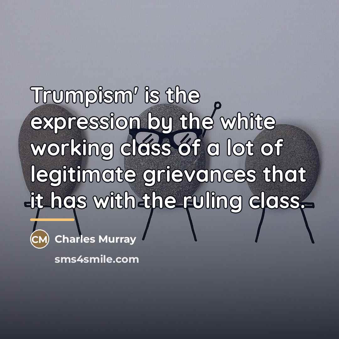 “Trumpism' is the expression by the white working class of…” quote by Charles Murray