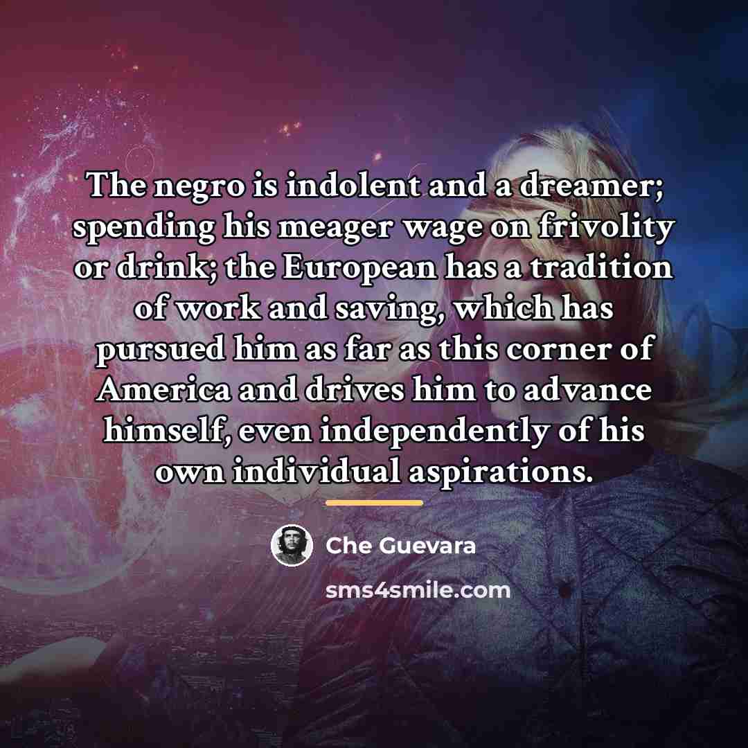 “The negro is indolent and a dreamer; spending his meager…” quote by Che Guevara