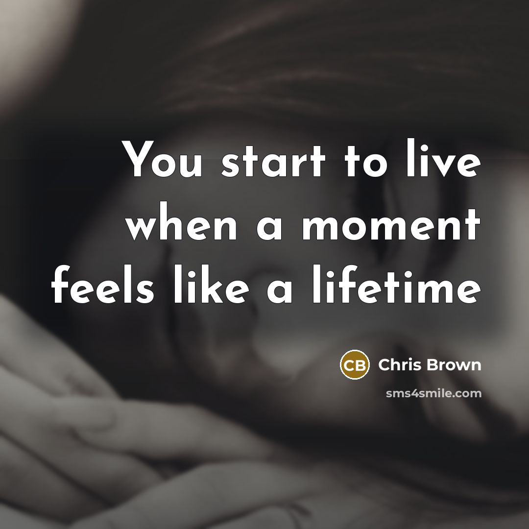 “You start to live when a moment feels like a…” quote by Chris Brown