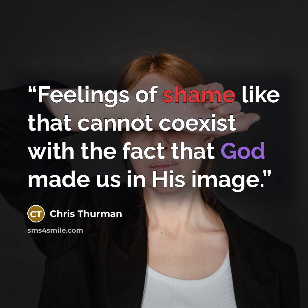 “Feelings of shame like that cannot coexist with the fact that God made us in His image.” quote by Chris Thurman