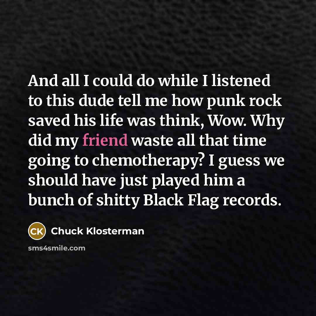 “And all I could do while I listened to this…” quote by Chuck Klosterman