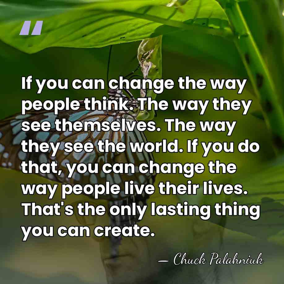 If you can change the way people think. The way they see&hellip; - Chuck Palahniuk