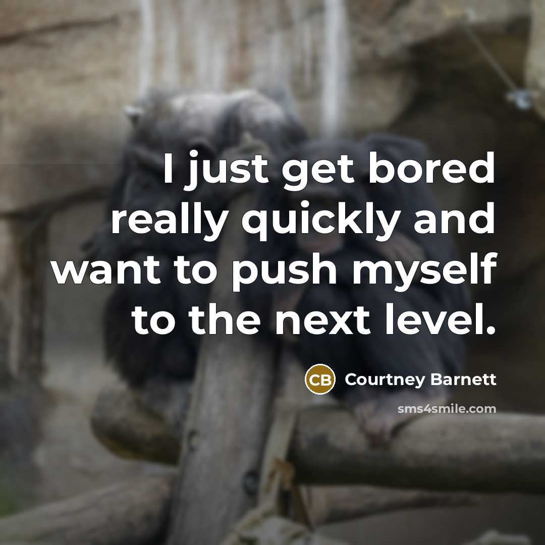 “I just get bored really quickly and want to push…” quote by Courtney Barnett