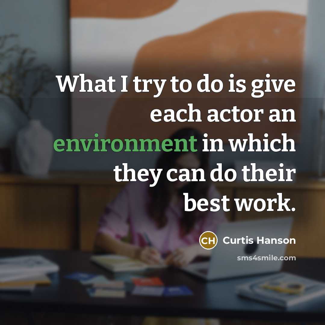 “What I try to do is give each actor an environment in which they can do their best work.” quote by Curtis Hanson