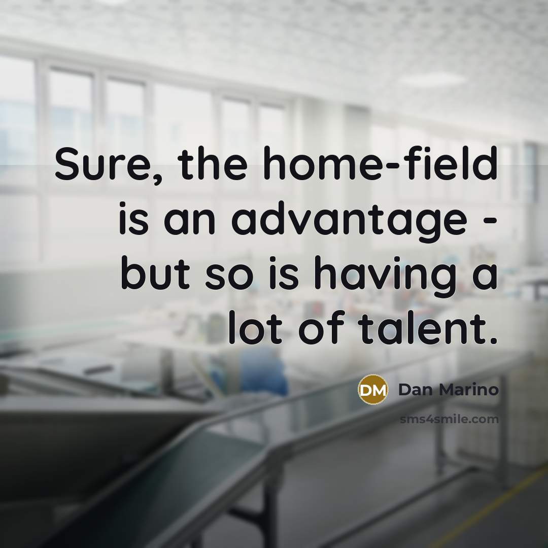“Sure, the home-field is an advantage - but so is…” quote by Dan Marino